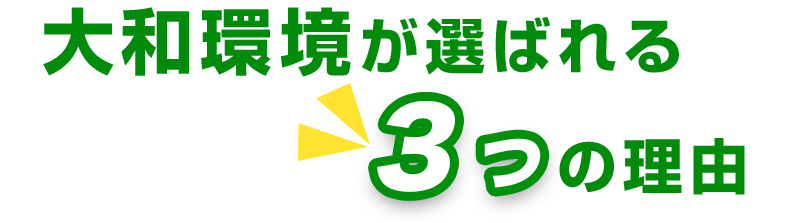 大和環境が選ばれる3つの理由